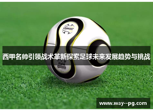 西甲名帅引领战术革新探索足球未来发展趋势与挑战