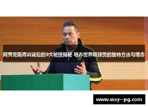 阿贾克斯青训背后的9大秘技揭秘 培养世界级球员的独特方法与理念