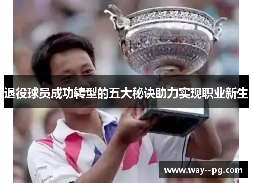 退役球员成功转型的五大秘诀助力实现职业新生