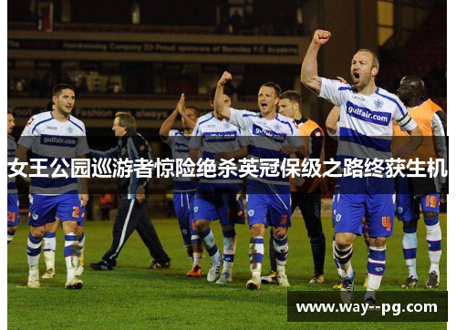 女王公园巡游者惊险绝杀英冠保级之路终获生机