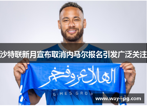 沙特联新月宣布取消内马尔报名引发广泛关注
