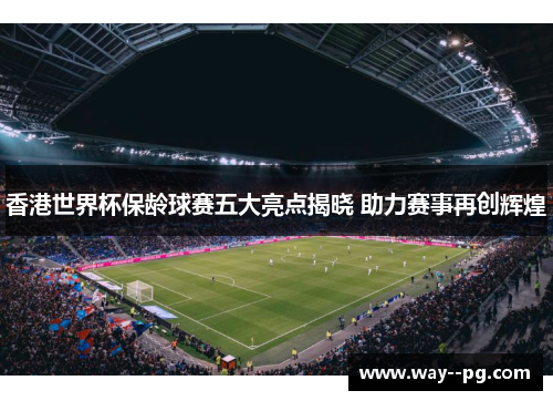 香港世界杯保龄球赛五大亮点揭晓 助力赛事再创辉煌