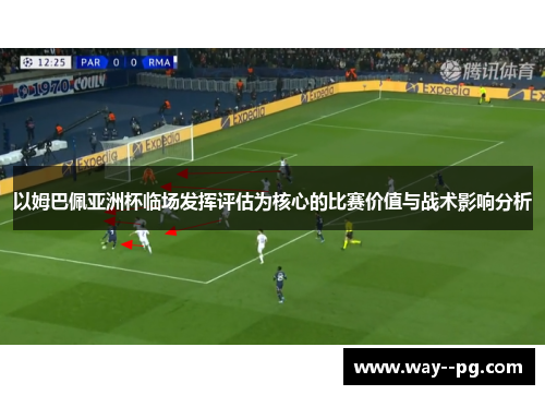 以姆巴佩亚洲杯临场发挥评估为核心的比赛价值与战术影响分析